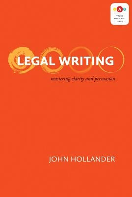 Legal Writing: Mastering Clarity and Persuasion by Hollander, John