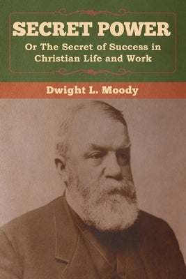 Secret Power or The Secret of Success in Christian Life and Work by Moody, Dwight L.