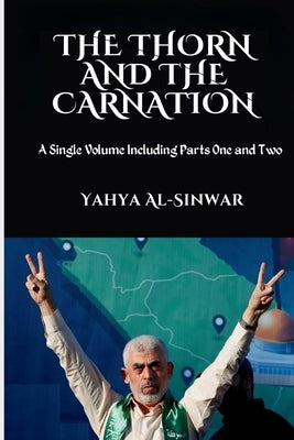 The Thorn and the Carnation: A Single Volume Including Parts One and Two by Al-Sinwar, Yahya