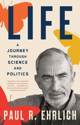 Life: A Journey Through Science and Politics by Ehrlich, Paul R.