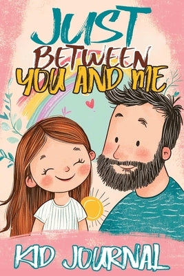 Just Between You and Me Kid Journal: Father and Daughter Pass Back and Forth a Diary with Prompts, Guided by Love, Meaningful Conversations, Strong Re by Mischievous, Childlike