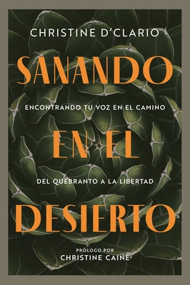 Sanando En El Desierto: Encontrando Tu Voz En El Camino del Quebranto a la Libertad Consuelo En Cristo En Medio de la Lucha del Cristiano by D'Clario, Christine