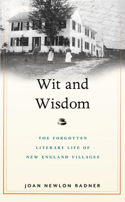 Wit and Wisdom: The Forgotten Literary Life of New England Villages by Radner, Joan Newlon