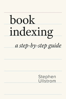 Book Indexing: A Step-by-Step Guide by Ullstrom, Stephen