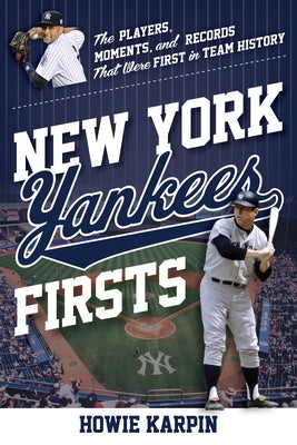 New York Yankees Firsts: The Players, Moments, and Records That Were First in Team History by Karpin, Howie