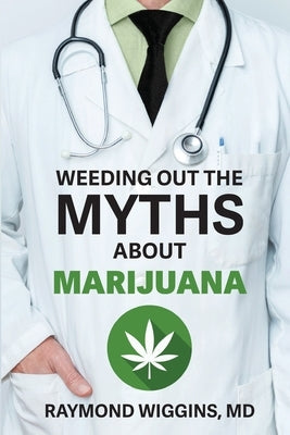 Weeding Out the Myths About Marijuana by Wiggins, Raymond