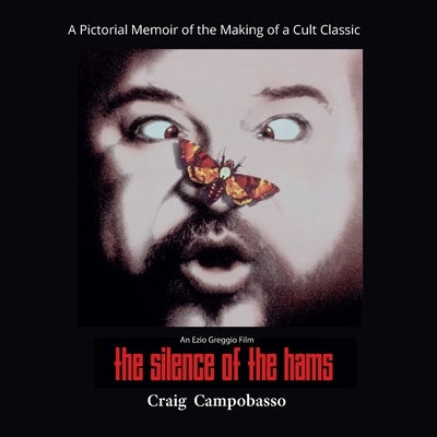 The Silence of the Hams: A Pictorial Memoir of the Making of a Cult Classic by Campobasso, Craig