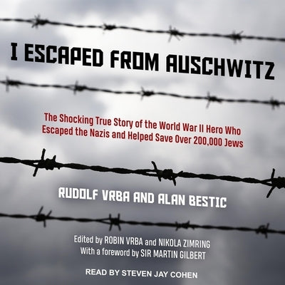 I Escaped from Auschwitz Lib/E: The Shocking True Story of the World War II Hero Who Escaped the Nazis and Helped Save Over 200,000 Jews by Cohen, Steven Jay