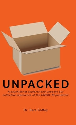 Unpacked: A psychiatrist explores and unpacks our collective experience of the COVID-19 pandemic by Coffey, Sara