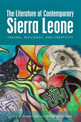 The Literature of Contemporary Sierra Leone: Trauma, Resilience, and Creativity by Ernest Cole, Ernest