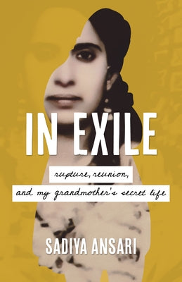In Exile: Rupture, Reunion, and My Grandmother's Secret Life by Ansari, Sadiya