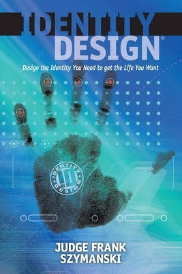 Identity Design: Design the Identity You Need to Get the Life You Want by Szymanski, Frank