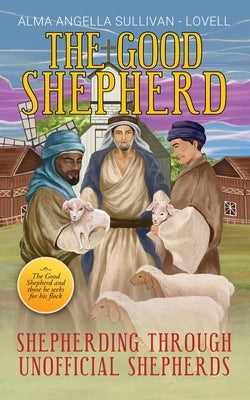 The Good Shepherd: Shepherding Through Unofficial Shepherds by Sullivan-Lovell, Alma Angella