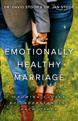 The Emotionally Healthy Marriage: Growing Closer by Understanding Each Other by Stoop, David