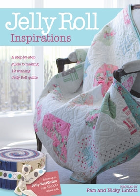 Jelly Roll Inspirations: 12 Winning Quilts from the International Competition and How to Make Them by Lintott, Pam