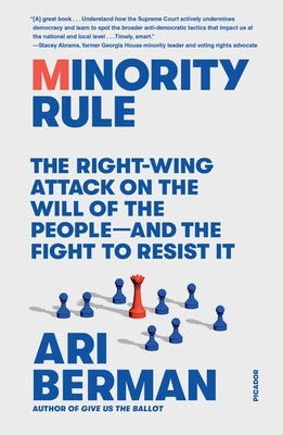 Minority Rule: The Right-Wing Attack on the Will of the People--And the Fight to Resist It by Berman, Ari