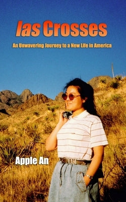 las Crosses: An Unwavering Journey to a New Life in America by An, Apple