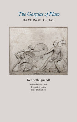 The Gorgias of Plato (Revised Text, Exegetical Notes, New Translation) by Quandt, Kenneth