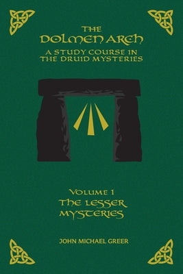 THE DOLMEN ARCH A Study Course in the Druid Mysteries volume 1 The Lesser Mysteries by Greer, John M.