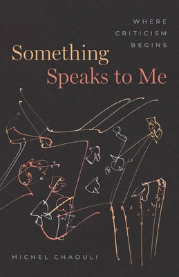 Something Speaks to Me: Where Criticism Begins by Chaouli, Michel