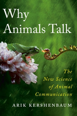 Why Animals Talk: The New Science of Animal Communication by Kershenbaum, Arik