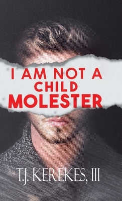 I Am Not A Child Molester by T. J. Kerekes, III