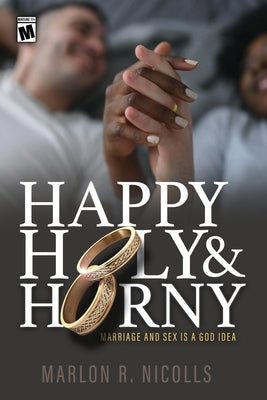 Happy Holy & Horny: Marriage and Sex Is A God Idea by Nicolls, Marlon