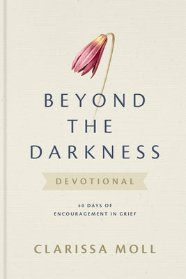 Beyond the Darkness Devotional: 40 Days of Encouragement in Grief by Moll, Clarissa