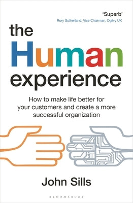 The Human Experience: How to Make Life Better for Your Customers and Create a More Successful Organization by Sills, John