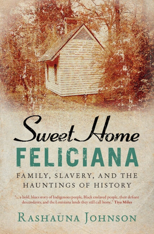 Sweet Home Feliciana: Family, Slavery, and the Hauntings of History by Johnson, Rashauna