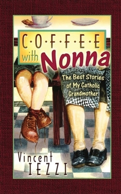 Coffee with Nonna: The Best Stories of My Catholic Grandmother by Iezzi, Vincent