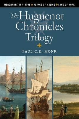 The Huguenot Chronicles Trilogy by Monk, Paul C. R.