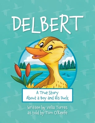 Delbert: A True Story About a Boy and his Duck by Torres, Vella