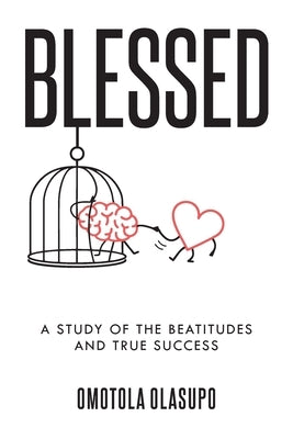 Blessed: A Study Of The Beatitudes And True Success by Olasupo, Omotola O.