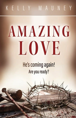 Amazing Love: He's Coming Again! Are You Ready? by Mauney, Kelly