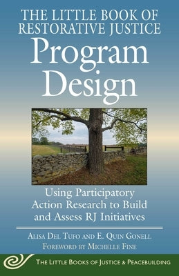 The Little Book of Restorative Justice Program Design: Using Participatory Action Research to Build and Assess Rj Initiatives by Del Tufo, Alisa