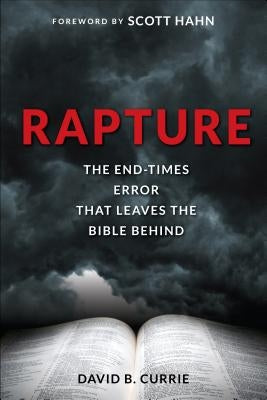 Rapture: The End-Times Error That Leaves the Bible Behind by Currie, David