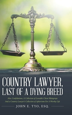 Country Lawyer, Last Of A Dying Breed by Tyo, Esq John E.