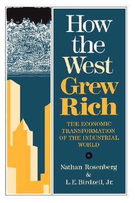 How the West Grew Rich: The Economic Transformation of the Industrial World by Rosenberg, Nathan