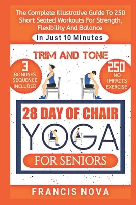 Trim and Tone, 28 Day of Chair Yoga for Seniors: The Complete Illustrative Guide To 250 Short Seated Workouts for Strength, Flexibility, and Balance i by Nova, Francis