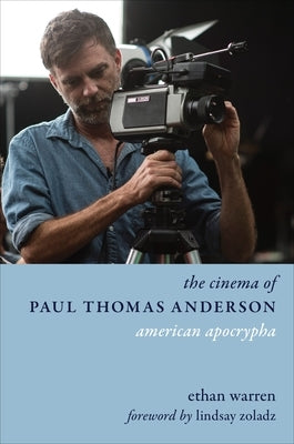 The Cinema of Paul Thomas Anderson: American Apocrypha by Warren, Ethan