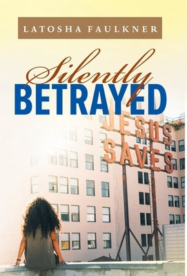 Silently Betrayed by Faulkner, Latosha S.