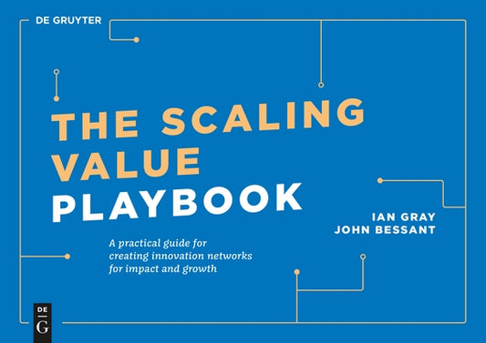 The Scaling Value Playbook: A Practical Guide for Creating Innovation Networks for Impact and Growth by Gray, Ian
