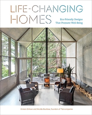 Life-Changing Homes: Eco-Friendly Designs That Promote Well-Being by Dirksen, Kirsten