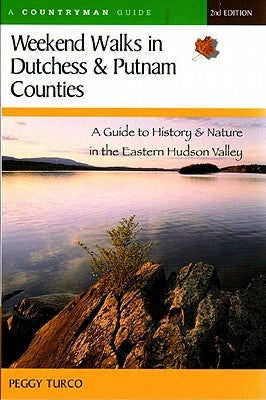 Weekend Walks in Dutchess and Putnam Counties: A Guide to History & Nature in the Eastern Hudson Valley (Revised) by Turco, Peggy