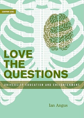 Love the Questions: University Education and Enlightenment by Angus, Ian