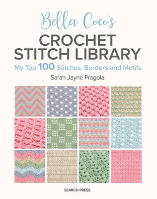 Bella Coco's Crochet Stitch Library: My Top 100 Stitches, Borders and Motifs by Fragola, Sarah-Jayne