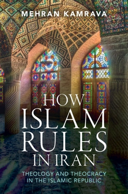 How Islam Rules in Iran: Theology and Theocracy in the Islamic Republic by Kamrava, Mehran