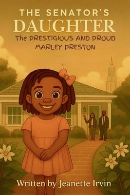 The Senator's Daughter: The Prestigious and Proud Marley Preston by Irvin, Jeanette