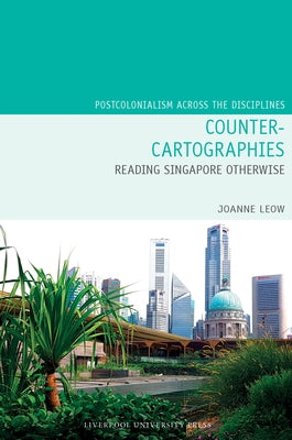 Counter-Cartographies: Reading Singapore Otherwise by Leow, Joanne